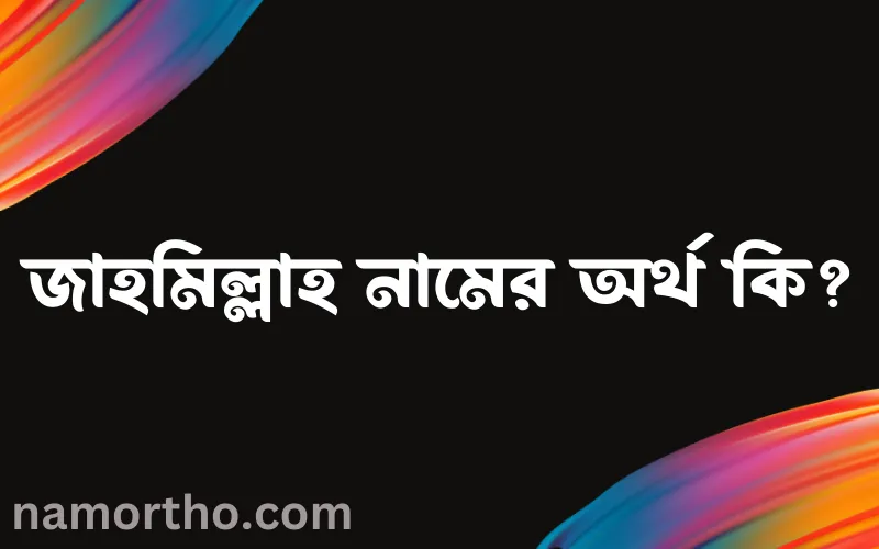 জাহমিল্লাহ নামের আর্থ কি?