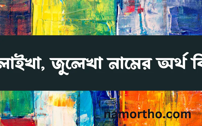 জুলাইখা, জুলেখা নামের আর্থ কি?