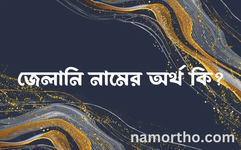 জেলানি নামের আর্থ কি?