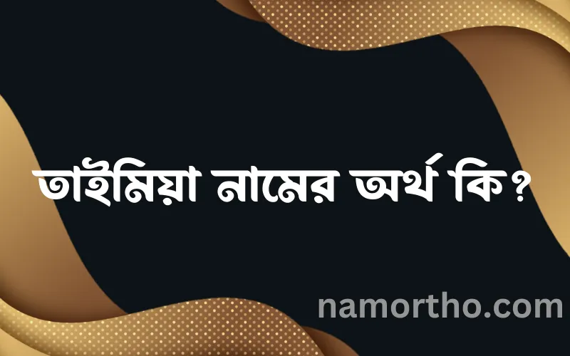 তাইমিয়া নামের আর্থ কি?