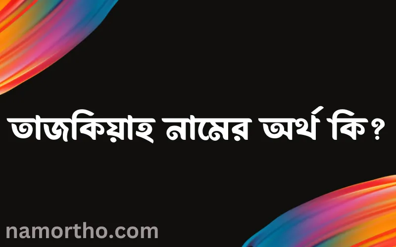 তাজকিয়াহ নামের আর্থ কি?