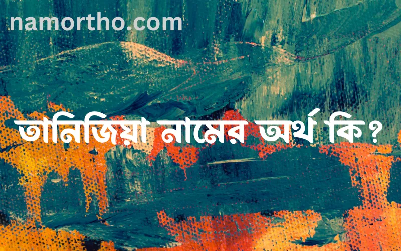 তানিজিয়া নামের আর্থ কি?