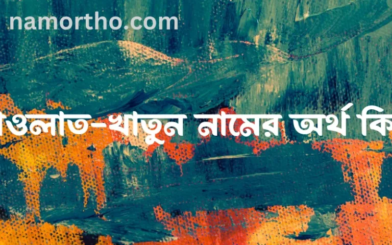 দাওলাত-খাতুন নামের বাংলা আরবি ইসলামিক অর্থ কি?