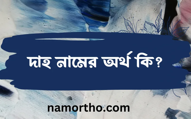 দাহ নামের আর্থ কি?