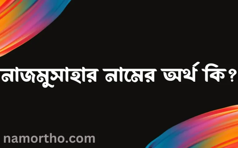 নাজমুসাহার নামের অর্থ কি? নাজমুসাহার নামের বাংলা, আরবি/ইসলামিক অর্থসমূহ