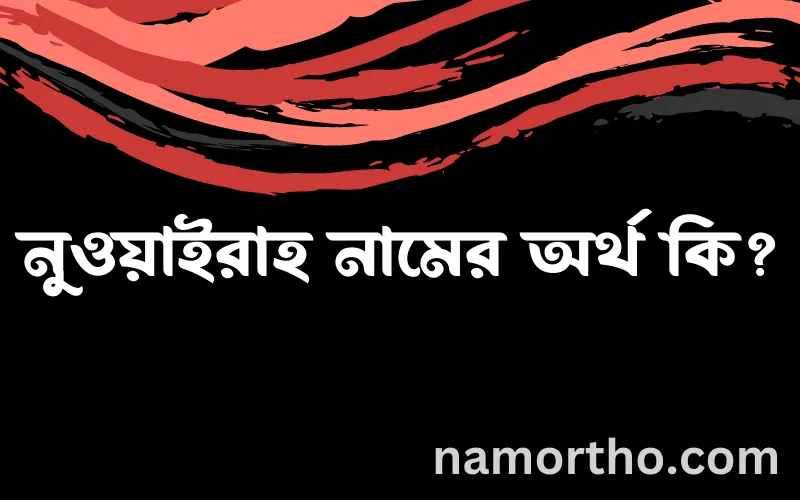 নুওয়াইরাহ নামের আর্থ কি?