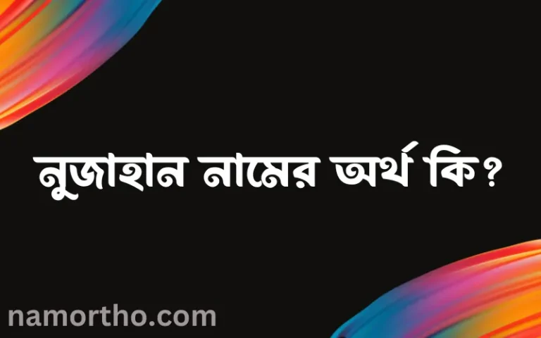 নুজাহান নামের অর্থ কি, বাংলা ইসলামিক এবং আরবি অর্থ?