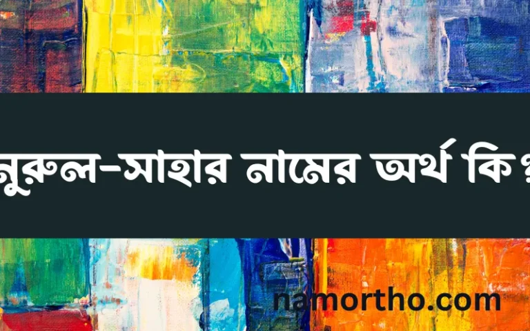 নুরুল-সাহার নামের অর্থ কি, ইসলামিক আরবি এবং বাংলা অর্থ জানুন