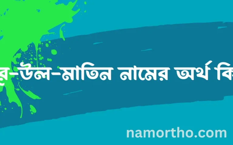 নূর-উল-মাতিন নামের অর্থ কি, ইসলামিক আরবি এবং বাংলা অর্থ জানুন