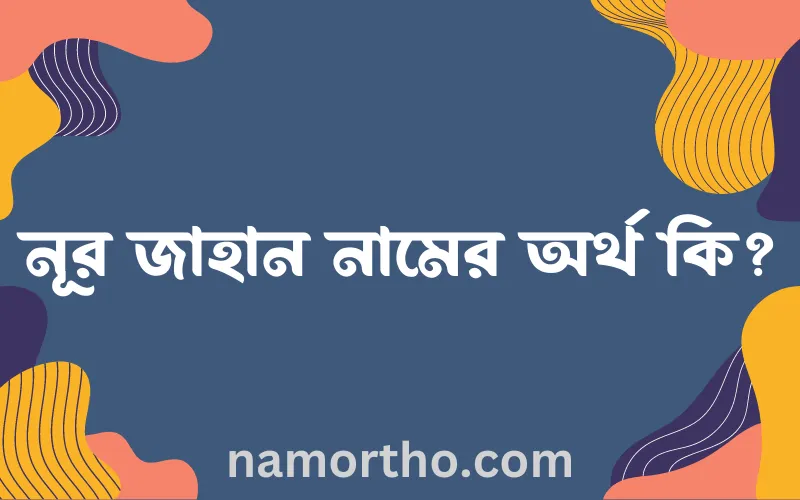 নূর জাহান নামের আর্থ কি?