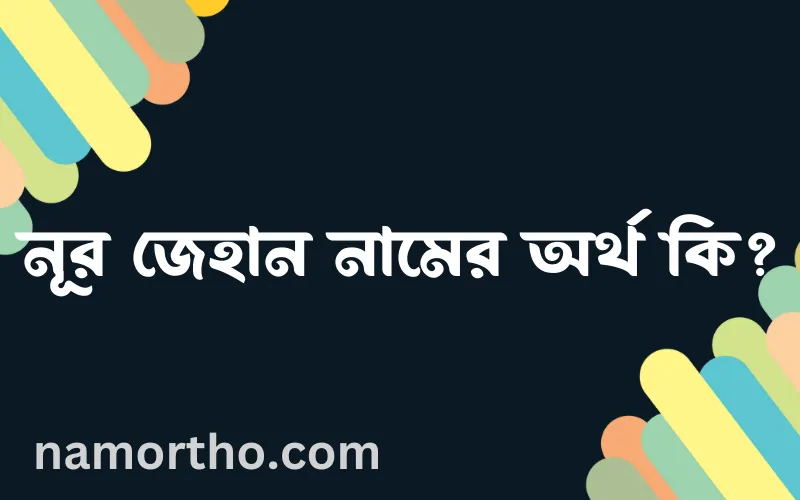 নূর জেহান নামের আর্থ কি?