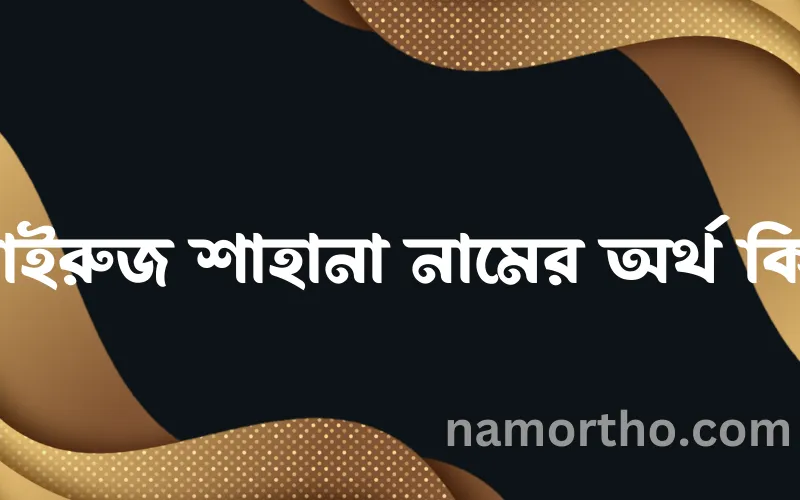 ফাইরুজ শাহানা নামের আর্থ কি?
