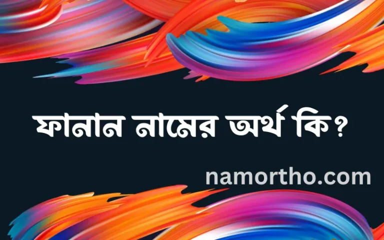 ফানান নামের অর্থ কি? ফানান নামের ইসলামিক অর্থ এবং বিস্তারিত তথ্য সমূহ