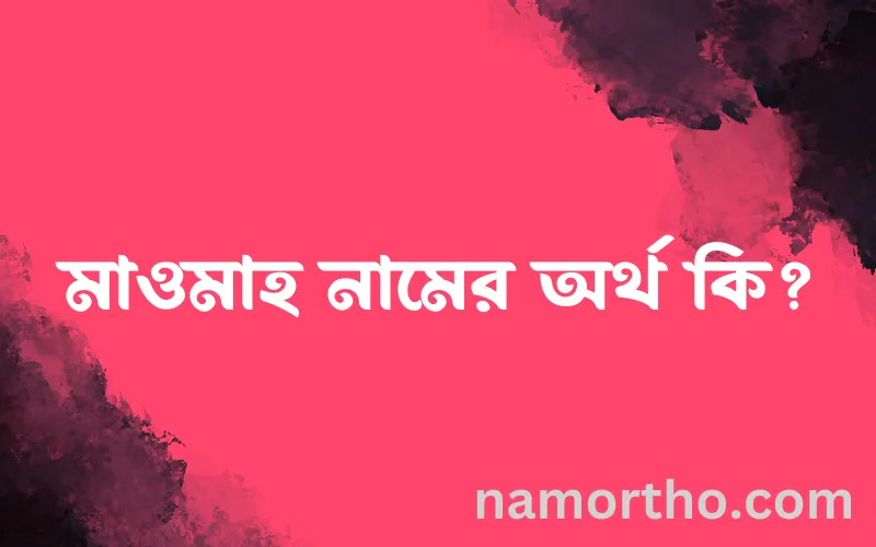 মাওমাহ নামের আর্থ কি?