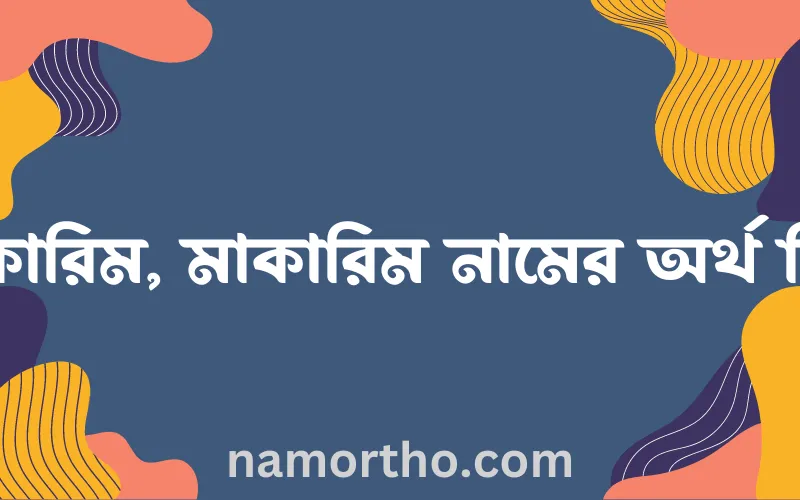 মাকারিম, মাকারিম নামের আর্থ কি?