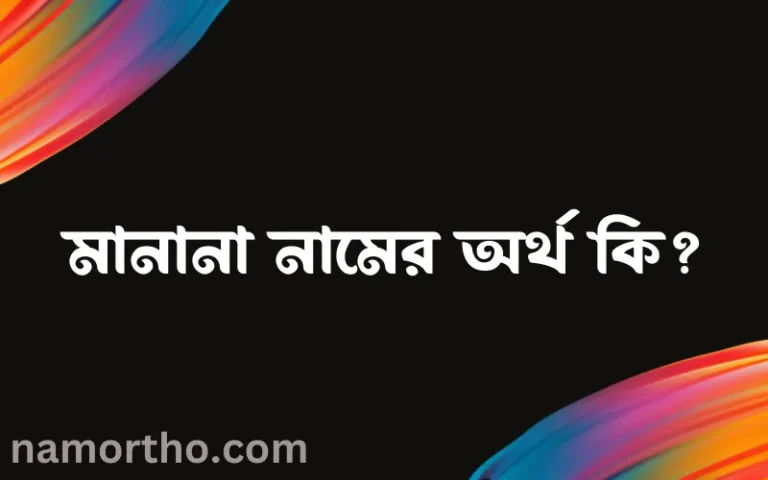 মানানা নামের অর্থ কি? (ব্যাখ্যা ও বিশ্লেষণ) জানুন