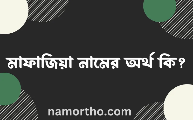 মাফাজিয়া নামের আর্থ কি?