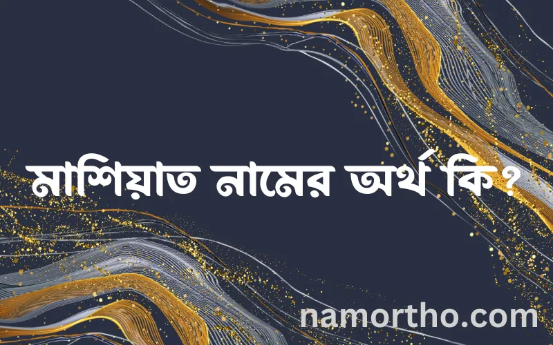 মাশিয়াত নামের আর্থ কি?