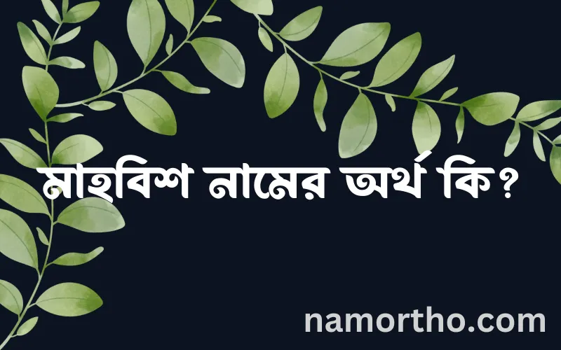 মাহবিশ নামের আর্থ কি?