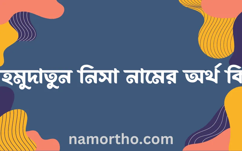 মাহমুদাতুন নিসা নামের আর্থ কি?