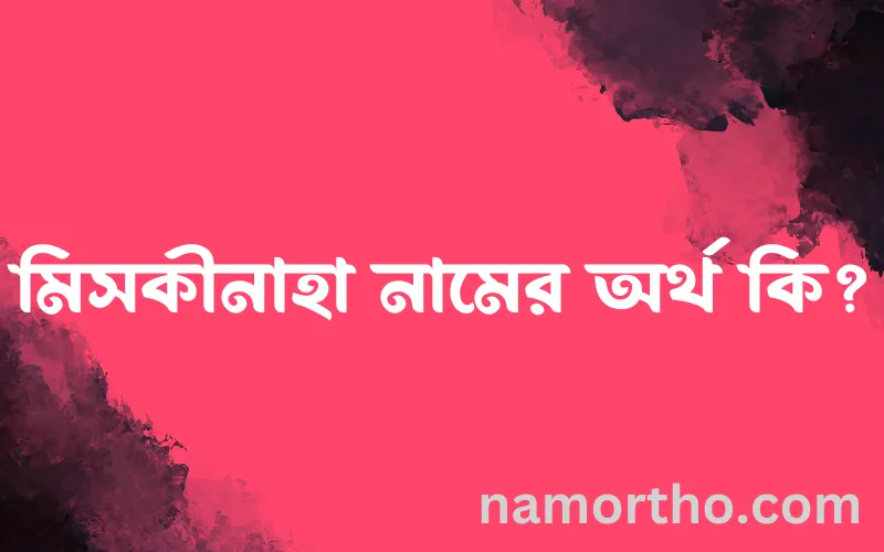 মিসকীনাহা নামের আর্থ কি?