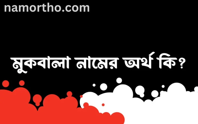 মুকবালা নামের অর্থ কি? (ব্যাখ্যা ও বিশ্লেষণ) জানুন