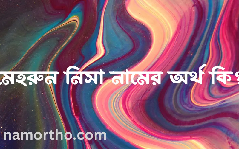 মেহরুন নিসা নামের আর্থ কি?
