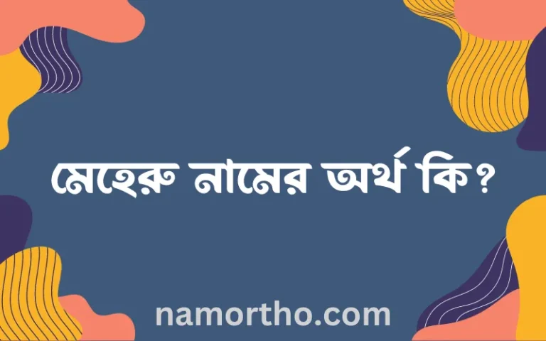 মেহেরু নামের অর্থ কি, বাংলা ইসলামিক এবং আরবি অর্থ?