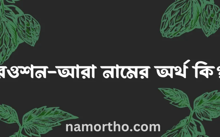 রওশন-আরা নামের অর্থ কি? রওশন-আরা নামের বাংলা, আরবি/ইসলামিক অর্থসমূহ