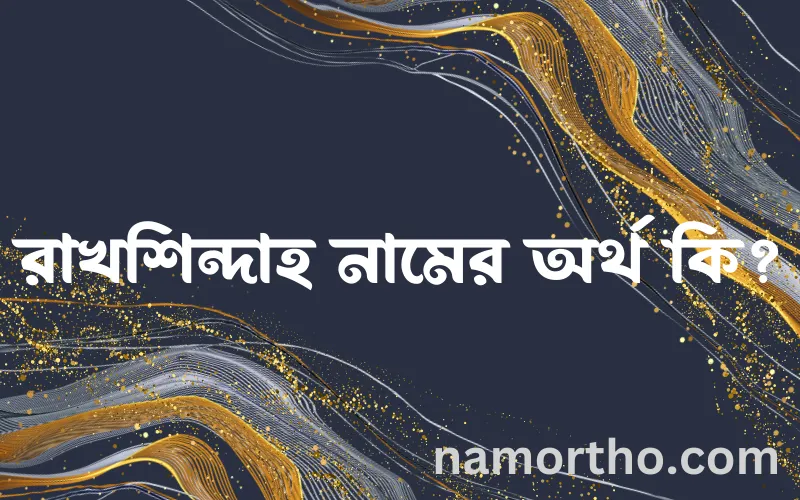 রাখশিন্দাহ নামের আর্থ কি?