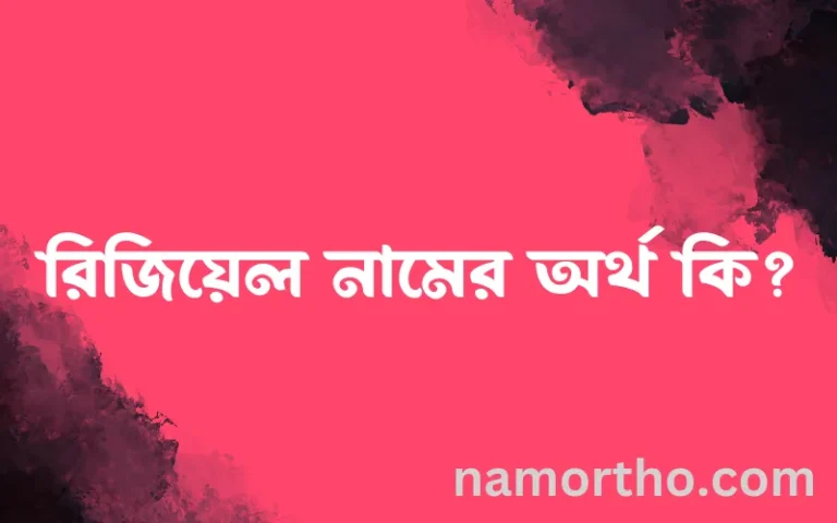 রিজিয়েল নামের অর্থ কি? রিজিয়েল নামের ইসলামিক অর্থ এবং বিস্তারিত তথ্য সমূহ