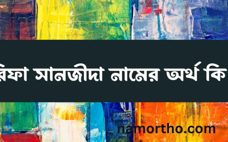 রিফা সানজীদা নামের অর্থ কি? রিফা সানজীদা নামের ইসলামিক অর্থ এবং বিস্তারিত তথ্য সমূহ