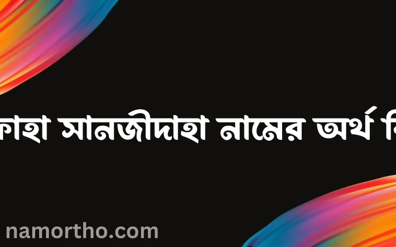রিফাহা সানজীদাহা নামের আর্থ কি?