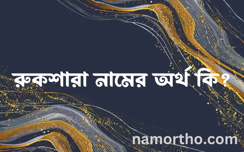 রুকশারা নামের আর্থ কি?