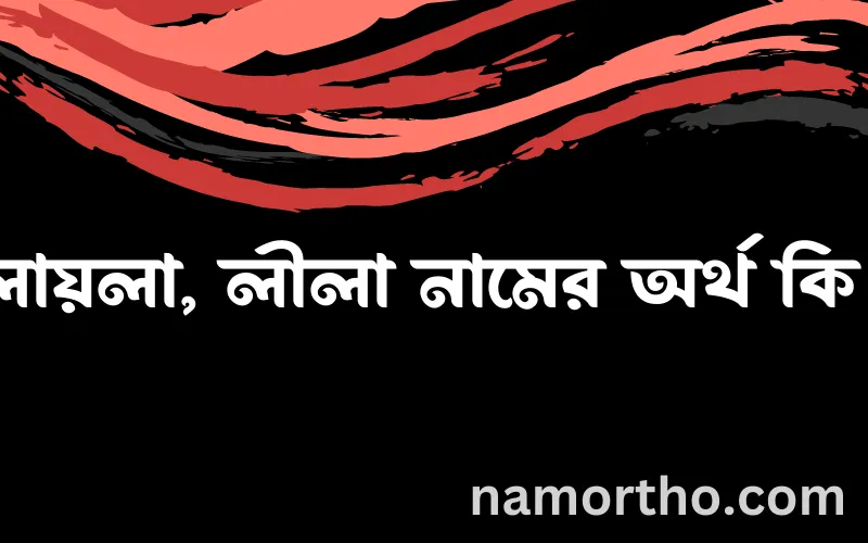 লায়লা, লীলা নামের আর্থ কি?