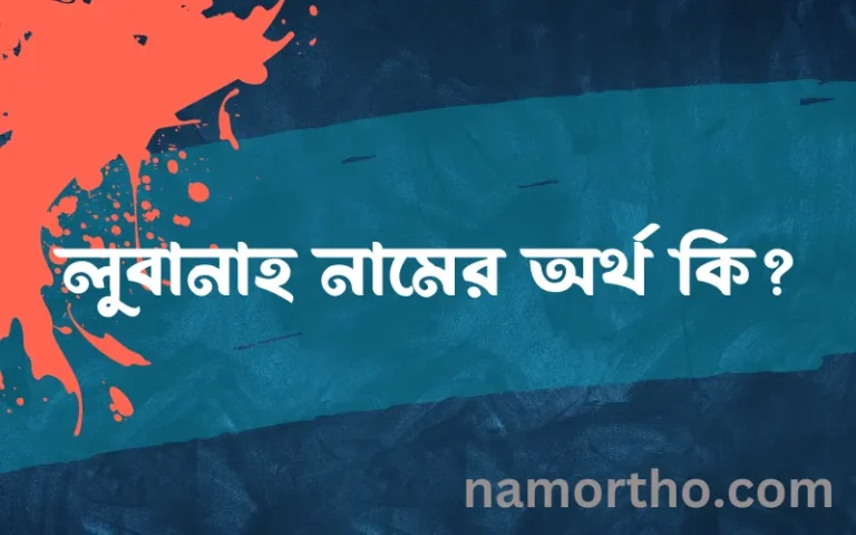 লুবানাহ নামের অর্থ কি, ইসলামিক আরবি এবং বাংলা অর্থ জানুন
