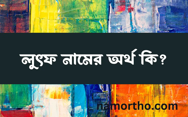 লুৎফ নামের আর্থ কি?