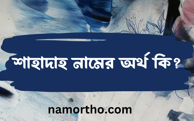 শাহাদাহ নামের আর্থ কি?