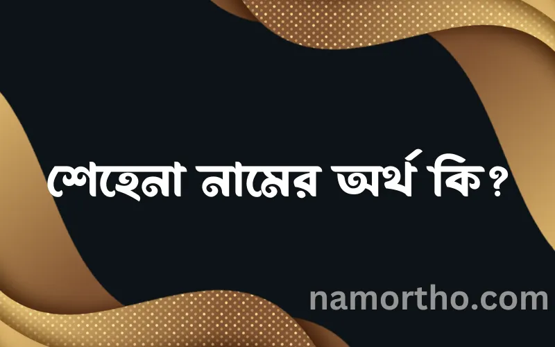 শেহেনা নামের আর্থ কি?