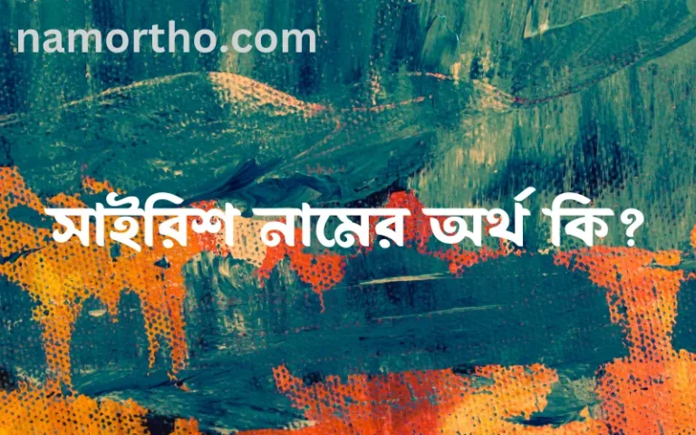 সাইরিশ নামের অর্থ কি? সাইরিশ নামের ইসলামিক অর্থ এবং বিস্তারিত তথ্য সমূহ