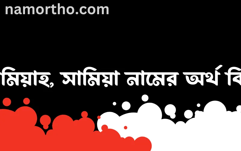 সামিয়াহ, সামিয়া নামের আর্থ কি?