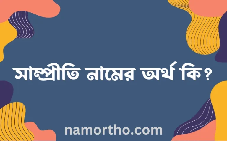 সাম্প্রীতি নামের অর্থ কি? ইসলামিক আরবি বাংলা অর্থ এবং নামের তাৎপর্য