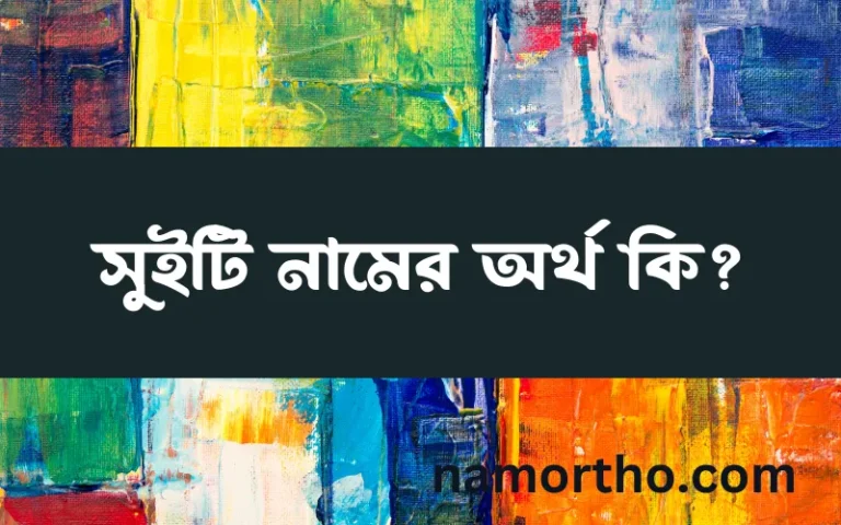 সুইটি নামের অর্থ কি? (ব্যাখ্যা ও বিশ্লেষণ) জানুন