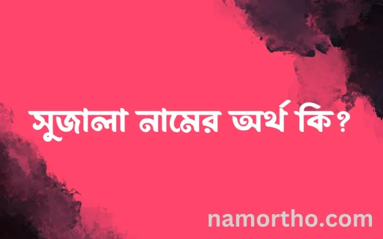সুজালা নামের অর্থ কি? (ব্যাখ্যা ও বিশ্লেষণ) জানুন