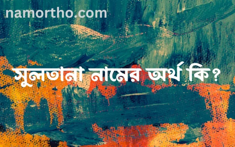 সুলতানা নামের অর্থ কি, বাংলা ইসলামিক এবং আরবি অর্থ?
