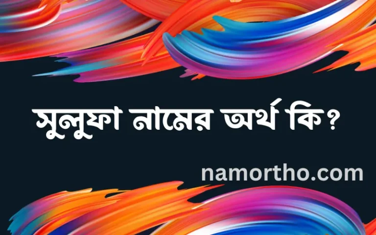 সুলুফা নামের অর্থ কি? ইসলামিক আরবি বাংলা অর্থ এবং নামের তাৎপর্য