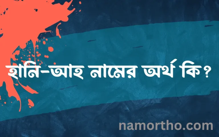 হানি-আহ নামের অর্থ কি? (ব্যাখ্যা ও বিশ্লেষণ) জানুন