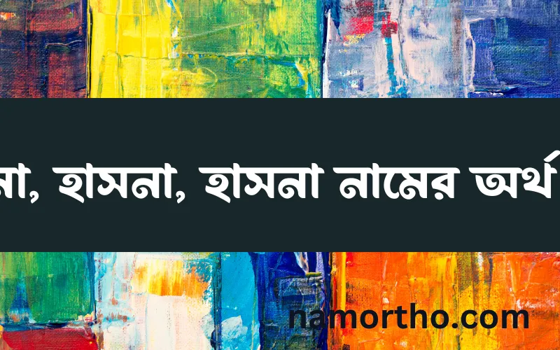 হাসনা, হাসনা, হাসনা নামের আর্থ কি?